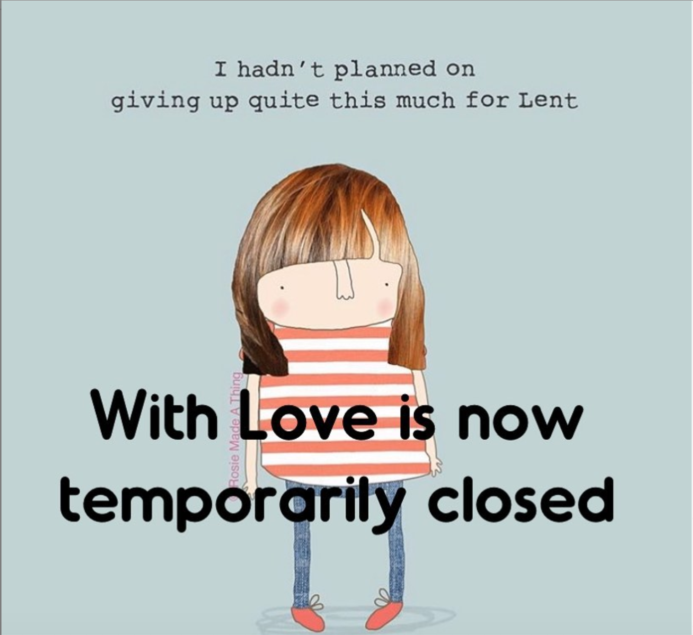 Above: Becky Abbiss repurposed a Rosie Made A Thing image to announce the shop’s temporary closure on With Love’s social media sites.